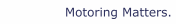 Motoring Matters.